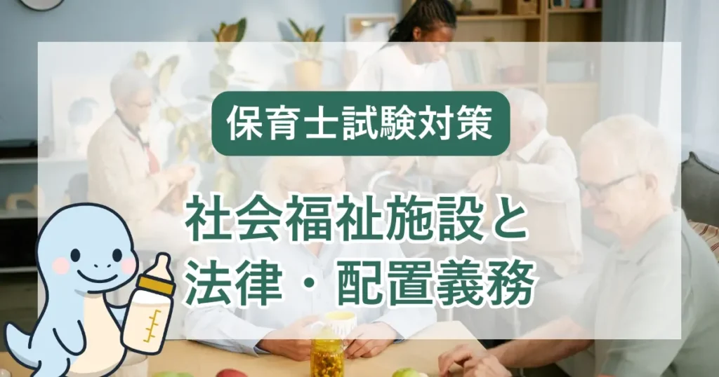 保育士試験対策：社会福祉施設の根拠法と配置義務がある福祉職種