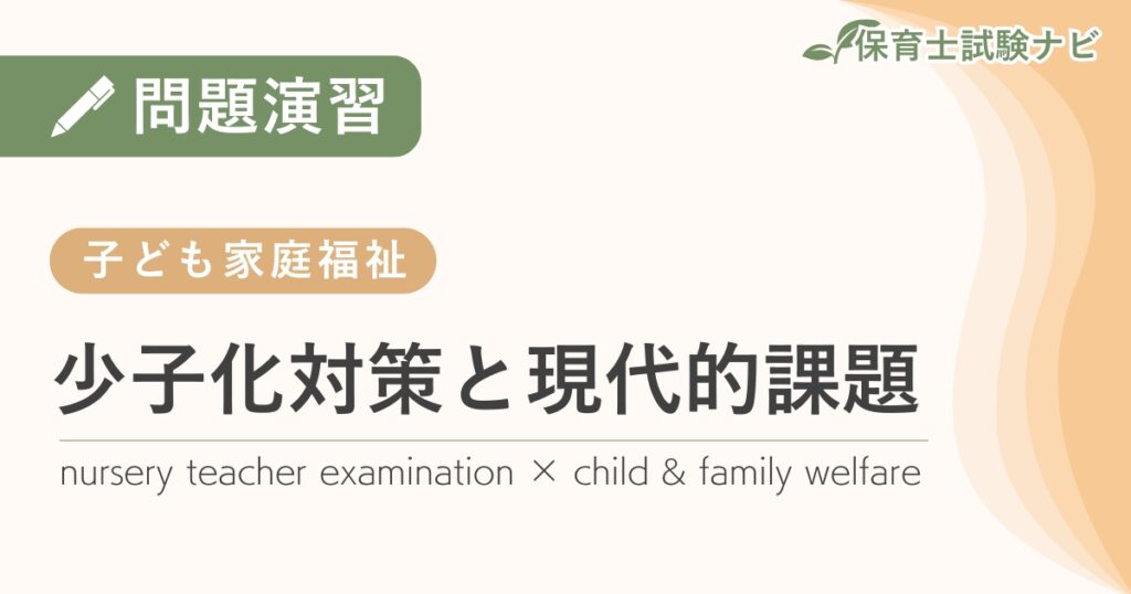 保育士試験対策問題演習：子ども家庭福祉-少子化対策と現代的課題